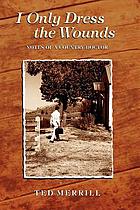 I only dress the wounds : notes of a country doctor
