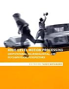 High-level motion processing : computational, neurobiological, and psychophysical perspectives