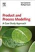 Product and process modelling : a case study approach by  I  T Cameron 
