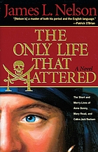 The only life that mattered : the short and merry lives of Anne Bonny, Mary Read, and Calico Jack Rackam