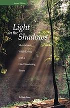 Light in the shadows : meditations while living with a life-threatening illness