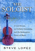 The soloist : a lost dream, an unlikely friendship, and the redemptive power of music