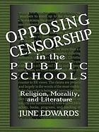 Opposing censorship in the public schools : religion, morality, and literature