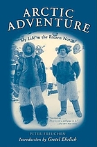 Arctic adventure : my life in the frozen North : the adventure classic