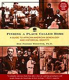 Finding a place called home : a guide to African-American genealogy and historical identity
