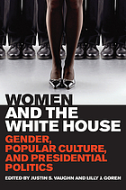 Women and the White House : gender, popular culture, and presidential politics