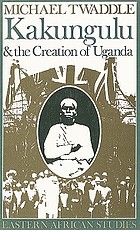 Semei Kakungulu and the creation of Uganda, 1868-1928