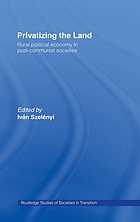 Privatizing the land rural political economy in post-communist societies