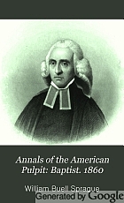 Annals of the American pulpit : or, Commemorative notices of distinguished American clergymen of various denominations : from the early settlement of the country to the close of the year eighteen hundred and fifty-five : with historical introductions