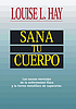Sana tu cuerpo : las causas mentales de la enfermedad física y la forma metafísica de superarlas