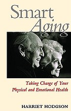Smart aging : taking charge of your physical and emotional health