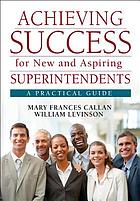 Achieving success for new and aspiring superintendents : a practical guide