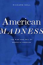 American madness : the rise and fall of dementia praecox