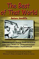 The best of that world : historically Black high schools and the crisis of desegregation in a southern metropolis