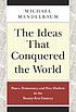 The ideas that conquered the world : peace, democracy,... by  Michael Mandelbaum 