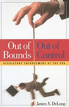Out of bounds, out of control : regulatory enforcement at the EPA