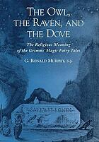The owl, the raven & the dove : the religious meaning of the Grimms' magic fairy tales