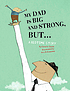 My dad is big and strong, but-- : a bedtime story by  Coralie Saudo 