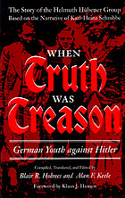 When truth was treason : German youth against Hitler : the story of the Helmuth Hübener Group