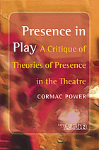 Presence in play : a critique of theories of presence in the theatre