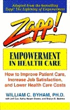 Zapp! empowerment in health care : how to improve patient care, increase employee job satisfaction, and lower health care costs