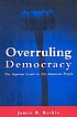 Overruling democracy : the Supreme Court vs. the American people