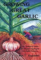 Growing great garlic : the definitive guide for organic gardeners and small farmers