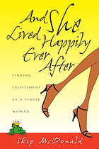And she lived happily ever after : finding fulfillment as a single woman