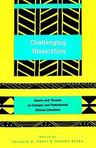 Challenging hierarchies : issues and themes in colonial and postcolonial African literature