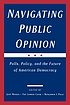 Navigating public opinion : polls, policy, and... by Jeff Manza
