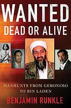 Wanted dead or alive : manhunts from Geronimo to Bin Laden