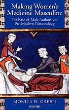 Making women's medicine masculine : the rise of male authority in pre-modern gynaecology