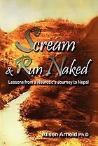 Scream & Run Naked : Lessons From a Neurotic's Journey to Nepal