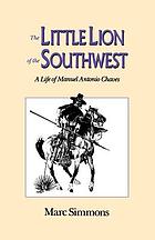 The little lion of the southwest : a life of Manuel Antonio Chaves.