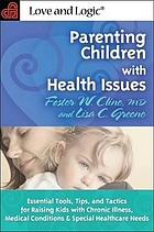 Parenting children with health issues : essential tools, tips, and tactics for raising kids with chronic illness, medical conditions & special healthcare needs