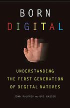 Born digital : understanding the first generation of digital natives