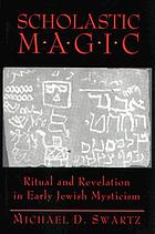 Scholastic magic : ritual and revelation in early Jewish mysticism