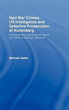 Nazi war crimes, US intelligence and selective prosecution at Nuremberg : controversies regarding the role of the Office of Strategic Services