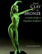 From clay to bronze : a studio guide to figurative sculpture