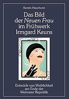 Das Bild der Neuen Frau im Frühwerk Irmgard Keuns : Entwürfe von Weiblichkeit am Ende der Weimarer Republik