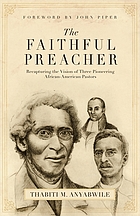 The faithful preacher : recapturing the vision of three pioneering  African-American pastors