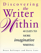 Discovering the writer within : 40 days to more imaginative writing