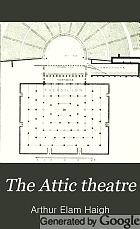 The Attic theatre; a description of the stage and theatre of the Athenians, and of the dramatic performances at Athens,