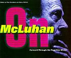Forward through the rearview mirror : reflections on and by Marshall McLuhan