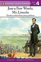 Just a few words, Mr. Lincoln : [the story of the Gettysburg address]