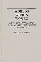 Worlds within women : myth and mythmaking in fantastic literature by women