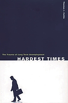 Hardest times : the trauma of long term unemployment