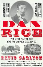 Dan Rice : the most famous man you've never heard of