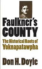Faulkner's county : the historical roots of Yoknapatawpha