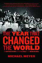 The year that changed the world : the untold story behind the fall of the Berlin Wall